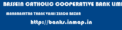 BASSEIN CATHOLIC COOPERATIVE BANK LIMITED  MAHARASHTRA THANE VASAI ZENDA BAZAR  banks information 